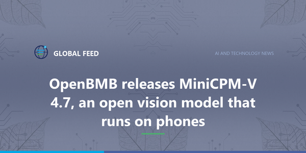 OpenBMB releases MiniCPM-V 4.7, an open vision model that runs on phones