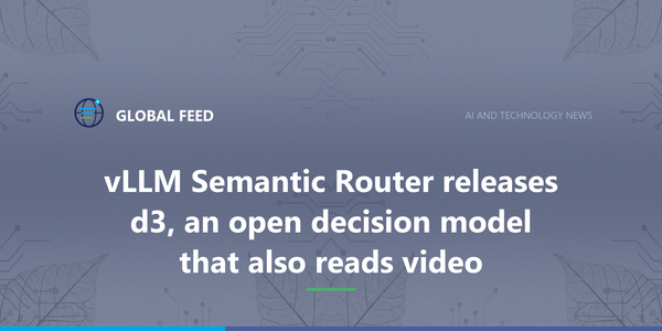 vLLM Semantic Router releases d3, an open decision model that also reads video