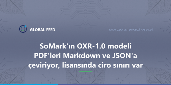 SoMark'ın OXR-1.0 modeli PDF'leri Markdown ve JSON'a çeviriyor, lisansında ciro sınırı var